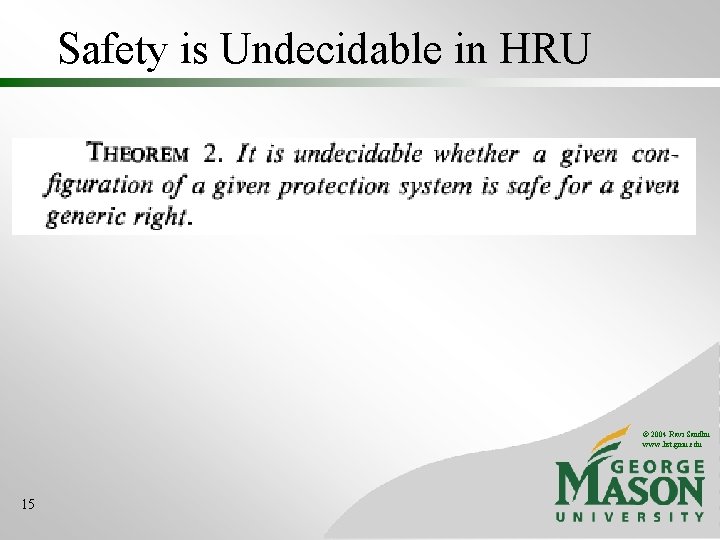 Safety is Undecidable in HRU © 2004 Ravi Sandhu www. list. gmu. edu 15 Safety is Undecidable in HRU © 2004 Ravi Sandhu www. list. gmu. edu 15