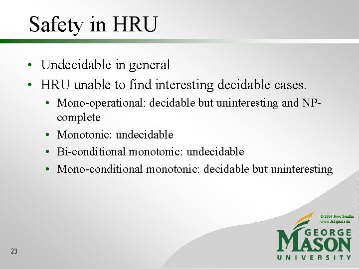 Safety in HRU • Undecidable in general • HRU unable to find interesting decidable Safety in HRU • Undecidable in general • HRU unable to find interesting decidable