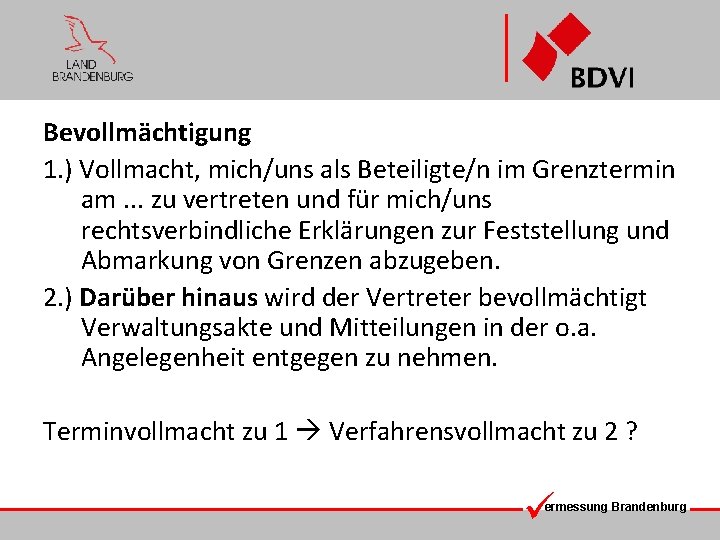 Bevollmächtigung 1. ) Vollmacht, mich/uns als Beteiligte/n im Grenztermin am. . . zu vertreten