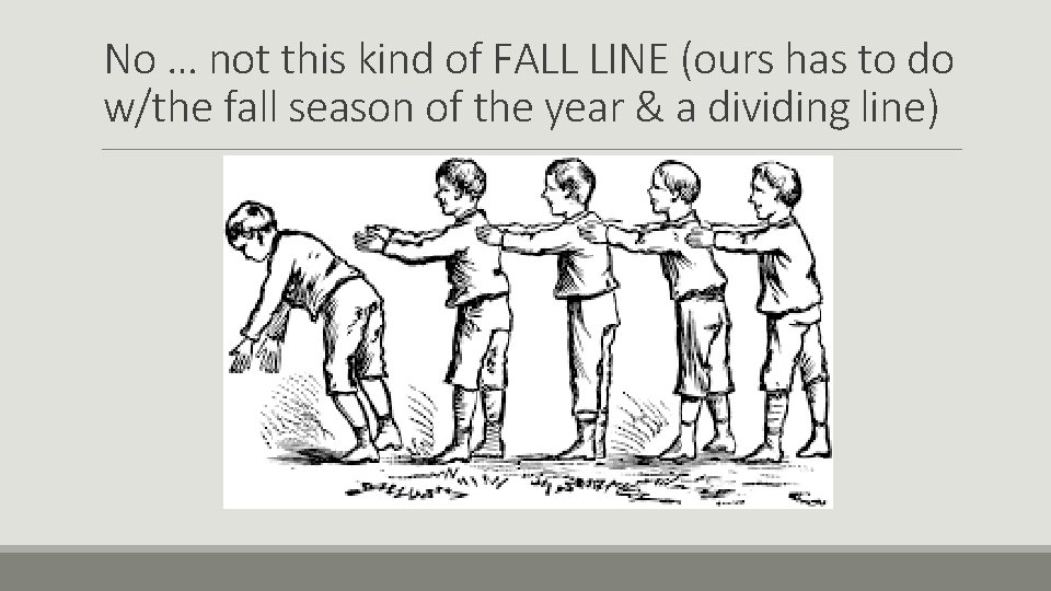 No … not this kind of FALL LINE (ours has to do w/the fall