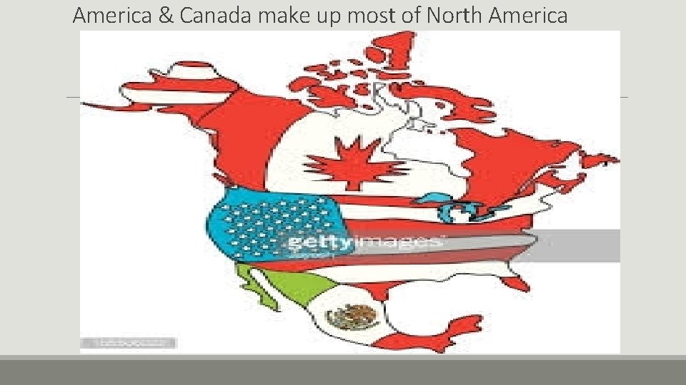 America & Canada make up most of North America 