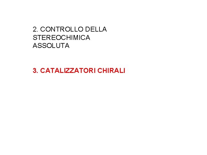 2. CONTROLLO DELLA STEREOCHIMICA ASSOLUTA 3. CATALIZZATORI CHIRALI 