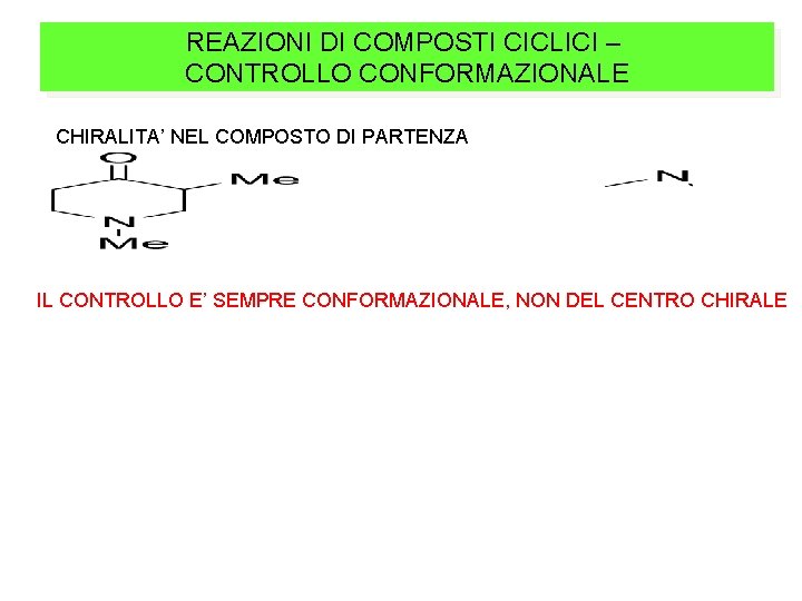 REAZIONI DI COMPOSTI CICLICI – CONTROLLO CONFORMAZIONALE CHIRALITA’ NEL COMPOSTO DI PARTENZA IL CONTROLLO