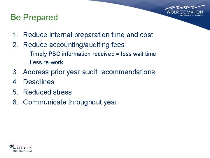 Be Prepared 1. Reduce internal preparation time and cost 2. Reduce accounting/auditing fees Timely