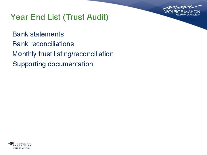 Year End List (Trust Audit) Bank statements Bank reconciliations Monthly trust listing/reconciliation Supporting documentation