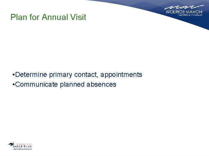 Plan for Annual Visit • Determine primary contact, appointments • Communicate planned absences 