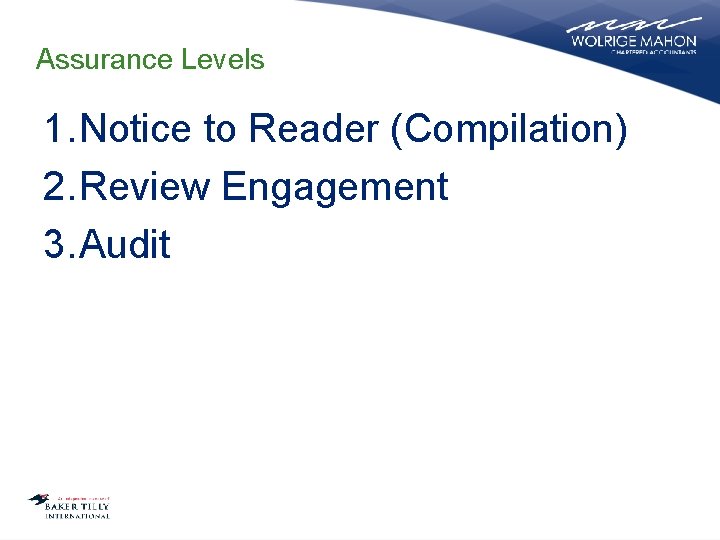 Assurance Levels 1. Notice to Reader (Compilation) 2. Review Engagement 3. Audit 