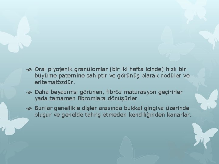  Oral piyojenik granülomlar (bir iki hafta içinde) hızlı bir büyüme paternine sahiptir ve