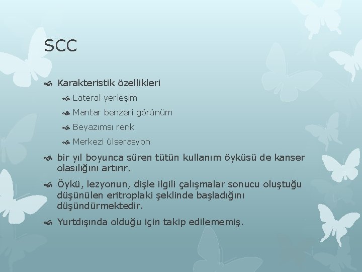 SCC Karakteristik özellikleri Lateral yerleşim Mantar benzeri görünüm Beyazımsı renk Merkezi ülserasyon bir yıl