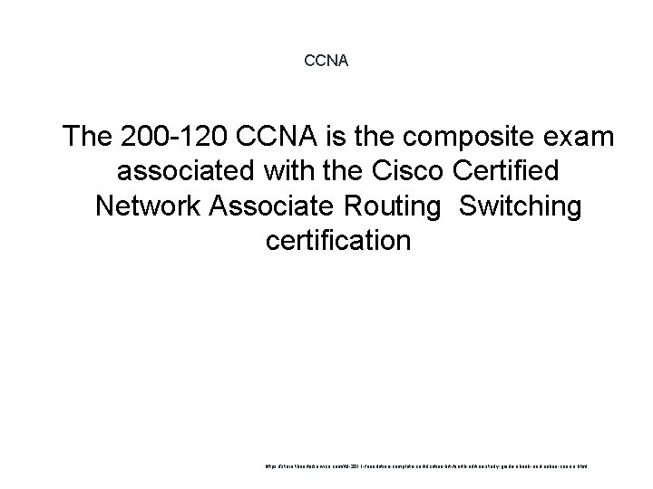 CCNA 1 The 200 -120 CCNA is the composite exam associated with the Cisco