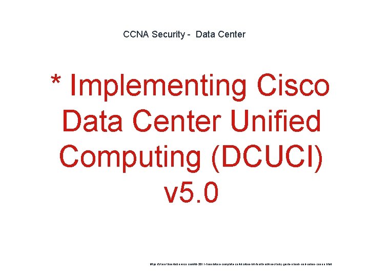 CCNA Security - Data Center 1 * Implementing Cisco Data Center Unified Computing (DCUCI)