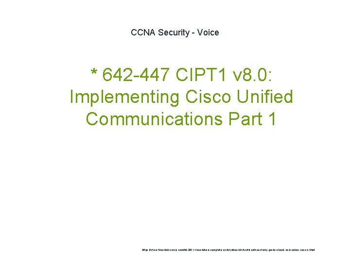 CCNA Security - Voice * 642 -447 CIPT 1 v 8. 0: Implementing Cisco