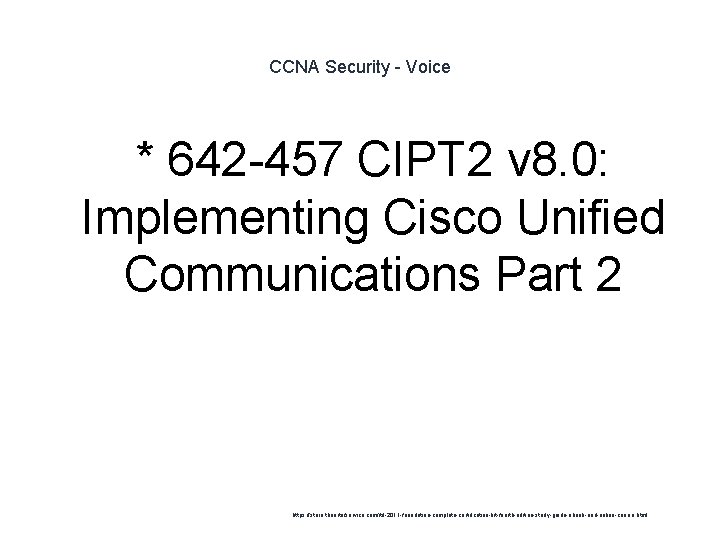 CCNA Security - Voice * 642 -457 CIPT 2 v 8. 0: Implementing Cisco