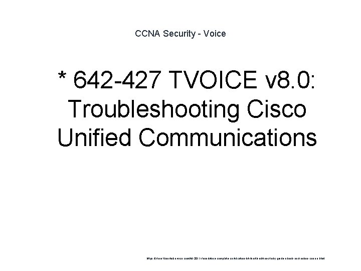 CCNA Security - Voice 1 * 642 -427 TVOICE v 8. 0: Troubleshooting Cisco