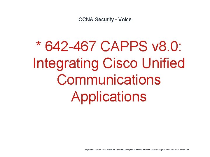 CCNA Security - Voice 1 * 642 -467 CAPPS v 8. 0: Integrating Cisco