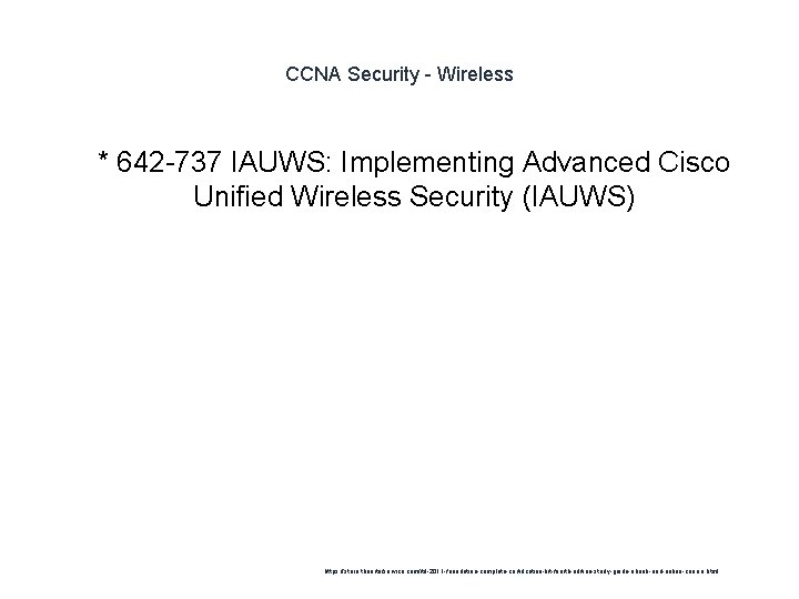 CCNA Security - Wireless 1 * 642 -737 IAUWS: Implementing Advanced Cisco Unified Wireless