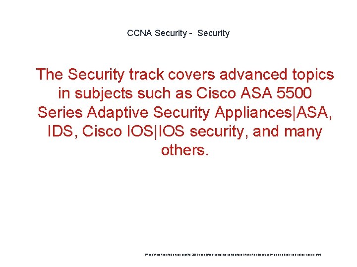 CCNA Security - Security 1 The Security track covers advanced topics in subjects such