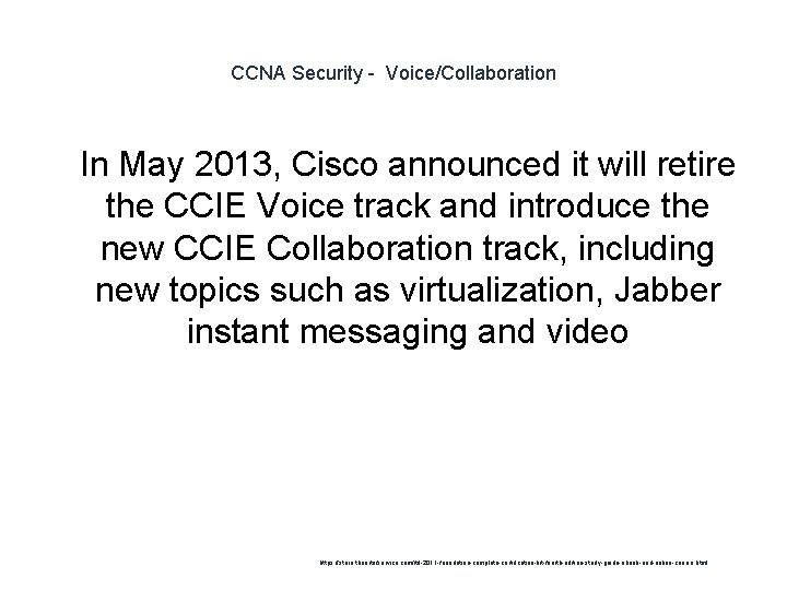 CCNA Security - Voice/Collaboration 1 In May 2013, Cisco announced it will retire the