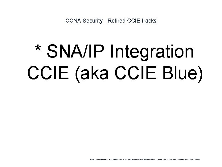 CCNA Security - Retired CCIE tracks * SNA/IP Integration CCIE (aka CCIE Blue) 1