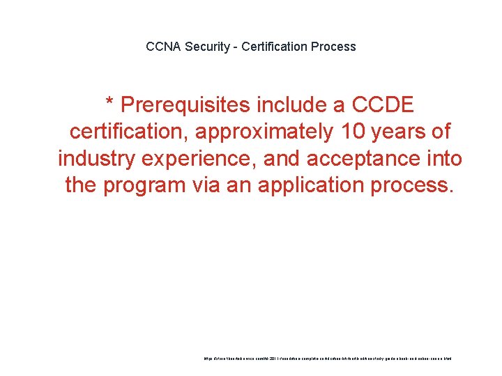 CCNA Security - Certification Process * Prerequisites include a CCDE certification, approximately 10 years