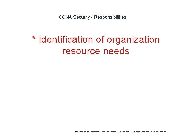 CCNA Security - Responsibilities 1 * Identification of organization resource needs https: //store. theartofservice.