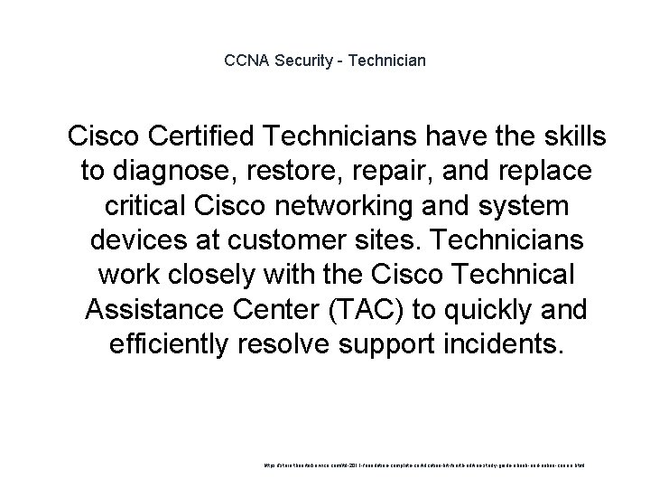CCNA Security - Technician 1 Cisco Certified Technicians have the skills to diagnose, restore,