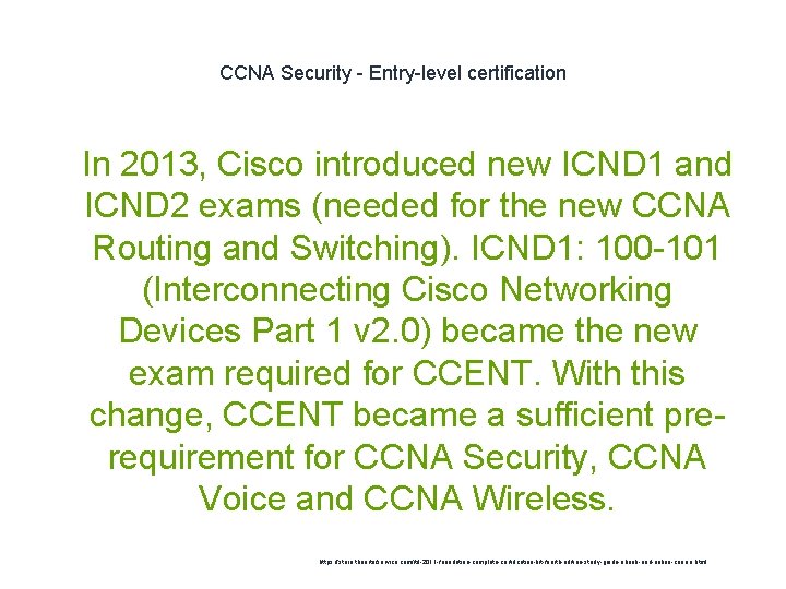 CCNA Security - Entry-level certification 1 In 2013, Cisco introduced new ICND 1 and