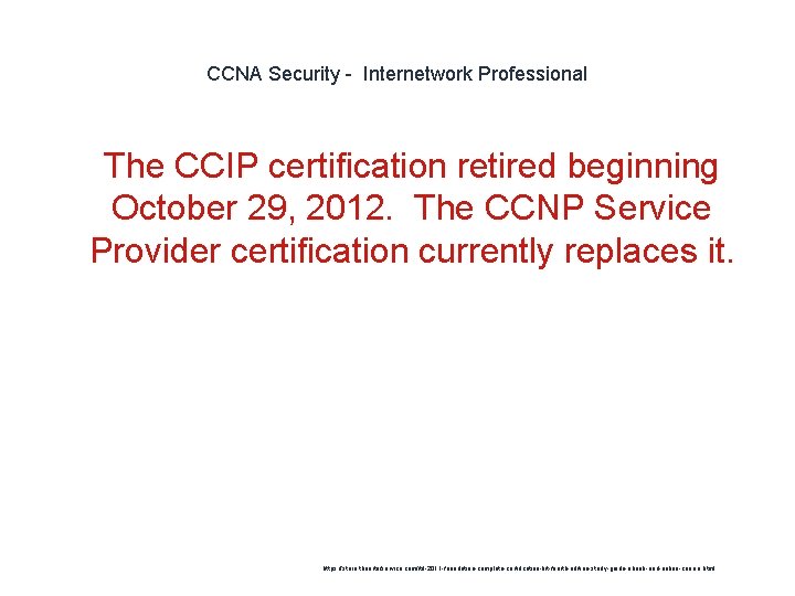 CCNA Security - Internetwork Professional 1 The CCIP certification retired beginning October 29, 2012.