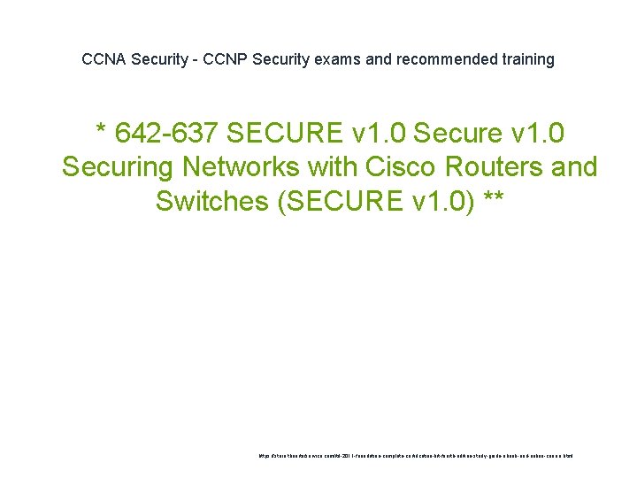 CCNA Security - CCNP Security exams and recommended training * 642 -637 SECURE v