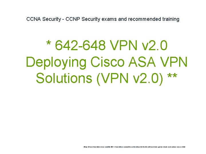 CCNA Security - CCNP Security exams and recommended training * 642 -648 VPN v