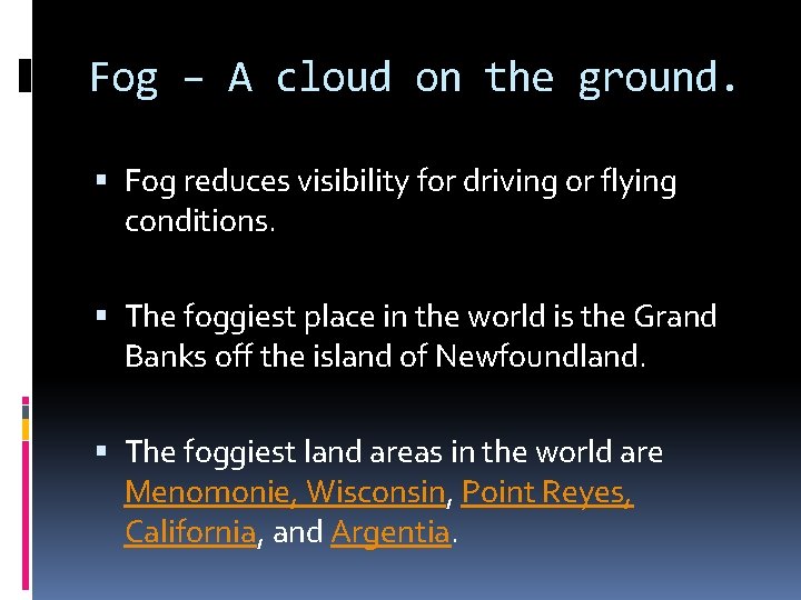 Fog – A cloud on the ground. Fog reduces visibility for driving or flying