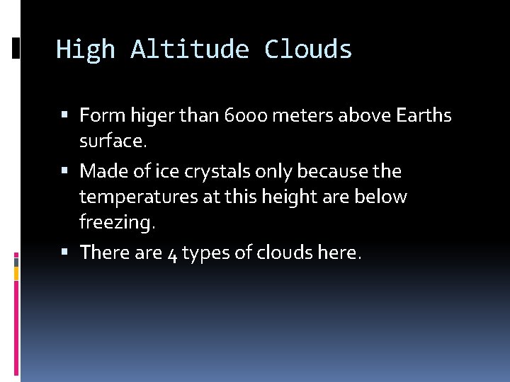 High Altitude Clouds Form higer than 6000 meters above Earths surface. Made of ice