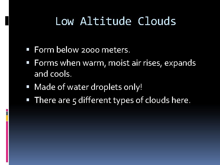 Low Altitude Clouds Form below 2000 meters. Forms when warm, moist air rises, expands