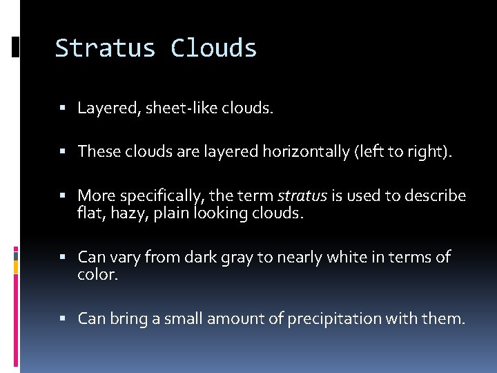 Stratus Clouds Layered, sheet-like clouds. These clouds are layered horizontally (left to right). More