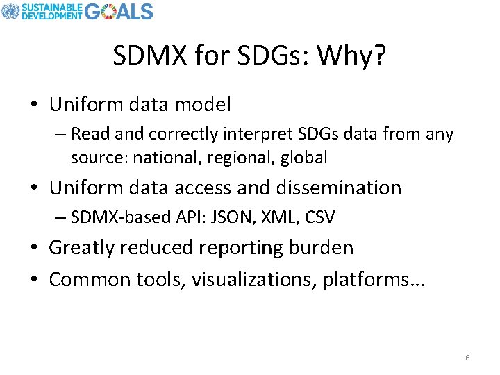 SDMX for SDGs: Why? • Uniform data model – Read and correctly interpret SDGs