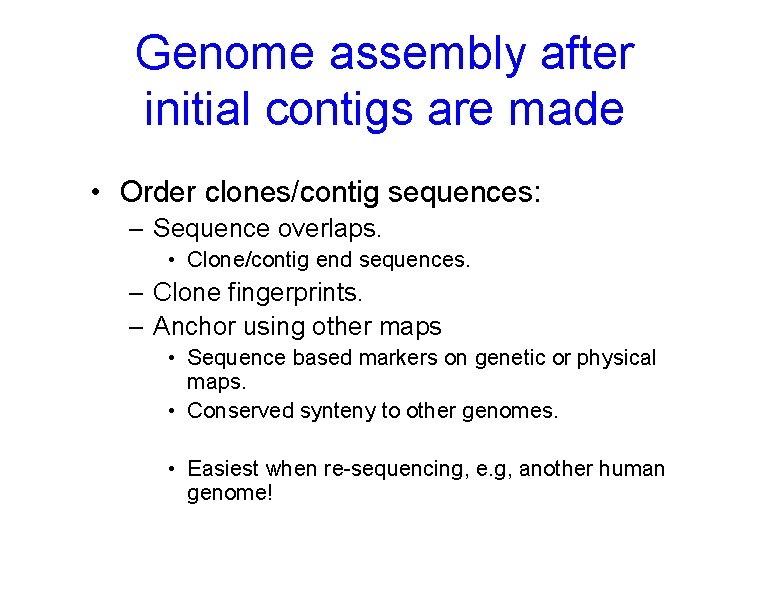 Genome assembly after initial contigs are made • Order clones/contig sequences: – Sequence overlaps.