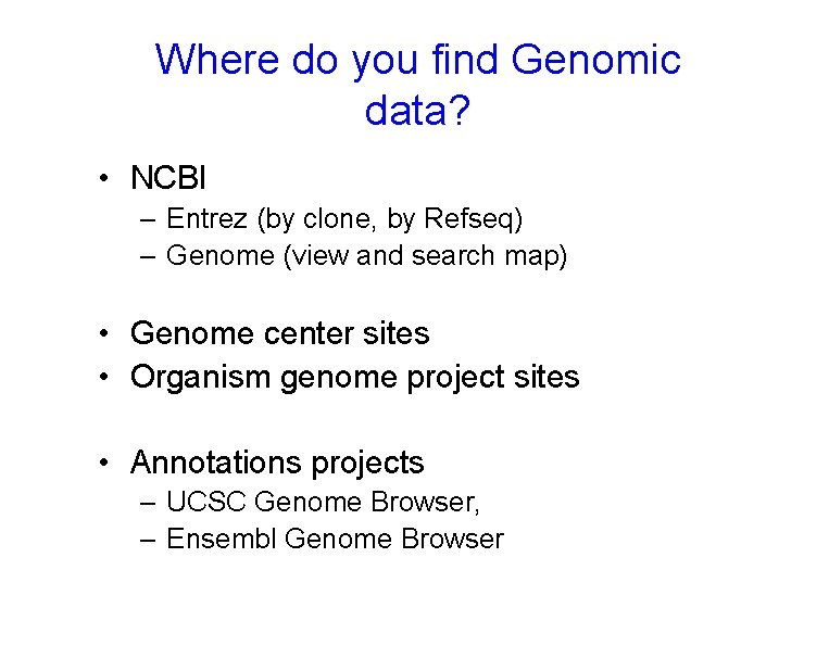 Where do you find Genomic data? • NCBI – Entrez (by clone, by Refseq)