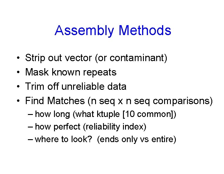 Assembly Methods • • Strip out vector (or contaminant) Mask known repeats Trim off