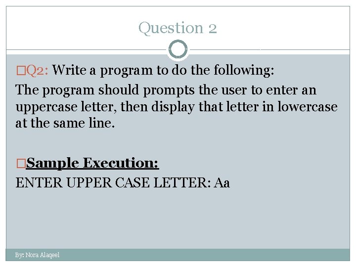 Question 2 �Q 2: Write a program to do the following: The program should