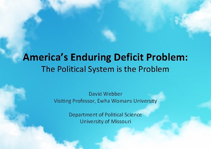 America’s Enduring Deficit Problem: The Political System is the Problem David Webber Visiting Professor,