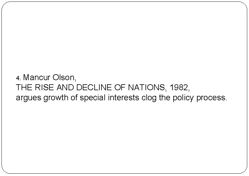 4. Mancur Olson, THE RISE AND DECLINE OF NATIONS, 1982, argues growth of special