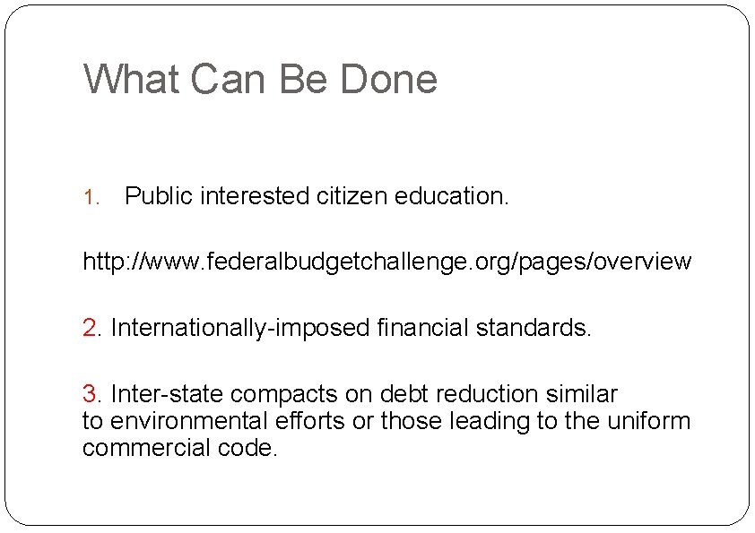 What Can Be Done 1. Public interested citizen education. http: //www. federalbudgetchallenge. org/pages/overview 2.