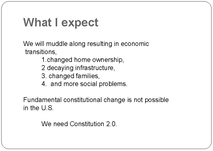 What I expect We will muddle along resulting in economic transitions, 1. changed home