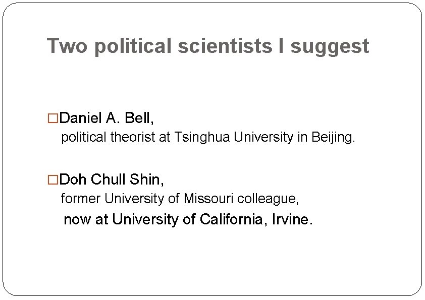 Two political scientists I suggest �Daniel A. Bell, political theorist at Tsinghua University in