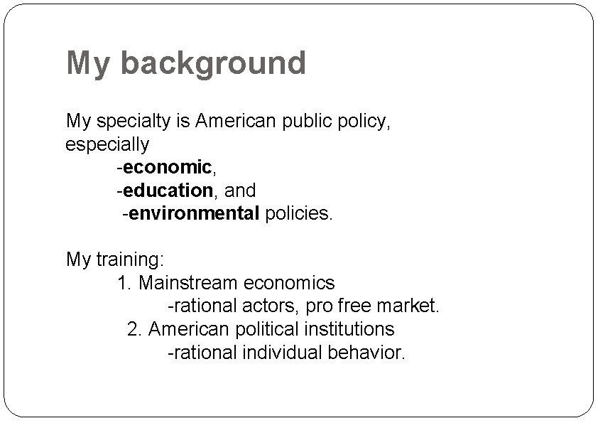 My background My specialty is American public policy, especially -economic, -education, and -environmental policies.