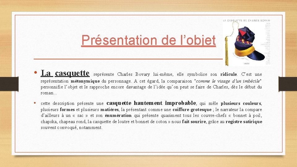 Présentation de l’objet • La casquette représente Charles Bovary lui-même, elle symbolise son ridicule.