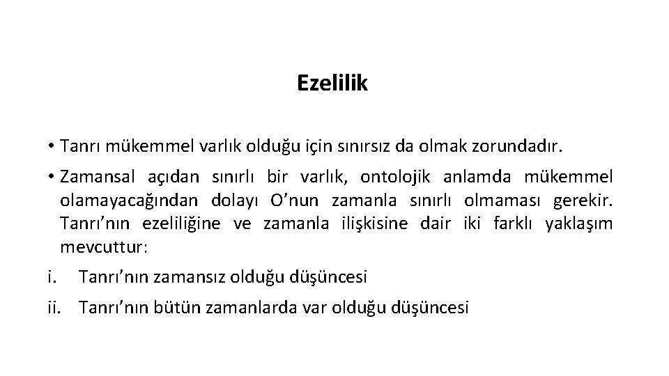 Ezelilik • Tanrı mükemmel varlık olduğu için sınırsız da olmak zorundadır. • Zamansal açıdan