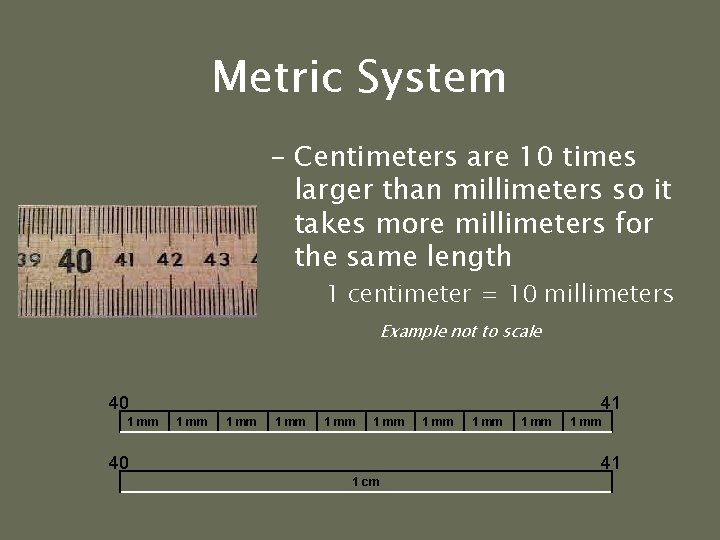 Metric System – Centimeters are 10 times larger than millimeters so it takes more Metric System – Centimeters are 10 times larger than millimeters so it takes more