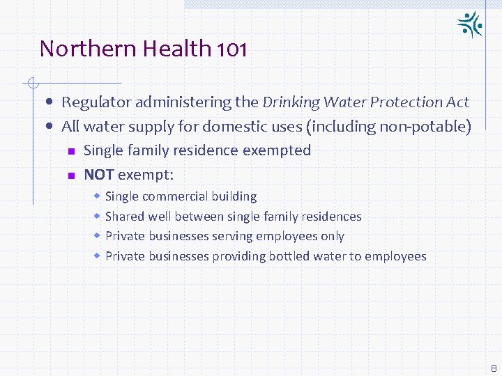 Northern Health 101 • Regulator administering the Drinking Water Protection Act • All water