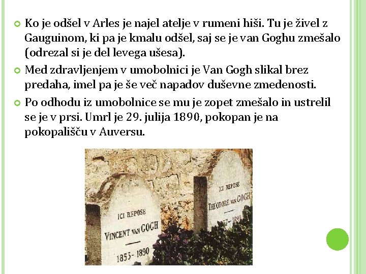 Ko je odšel v Arles je najel atelje v rumeni hiši. Tu je živel